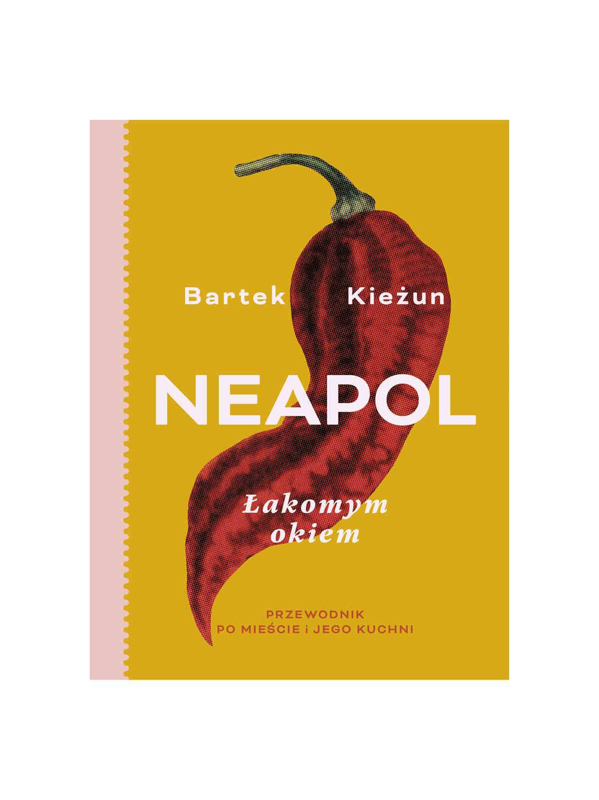 Nowa książka Bartka Kieżuna „Neapol. Łakomym okiem” jest osobistym kulinarnym przewodnikiem po mieście, do którego autor jeździ od 12 lat.