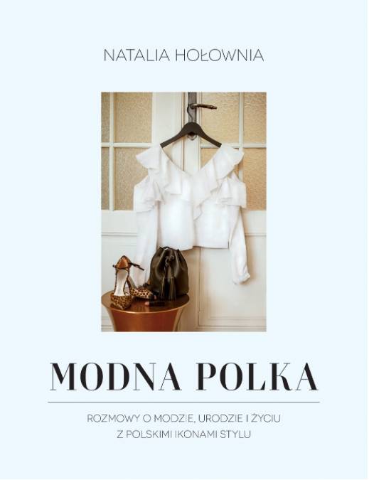 Książka „Modna Polka. Rozmowy o modzie, urodzie i życiu z polskimi ikonami stylu”, Natalia Hołownia (Fot. materiały prasowe)