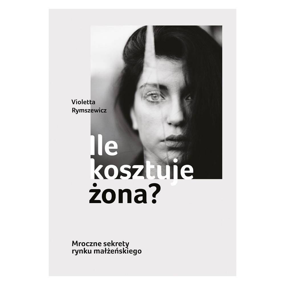 Violetta Rymszewicz, „Ile kosztuje żona? Mroczne sekrety rynku małżeńskiego”, wyd. Znak Koncept